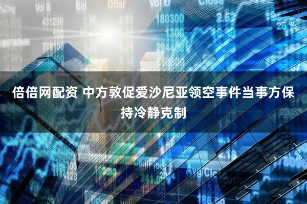 倍倍网配资 中方敦促爱沙尼亚领空事件当事方保持冷静克制